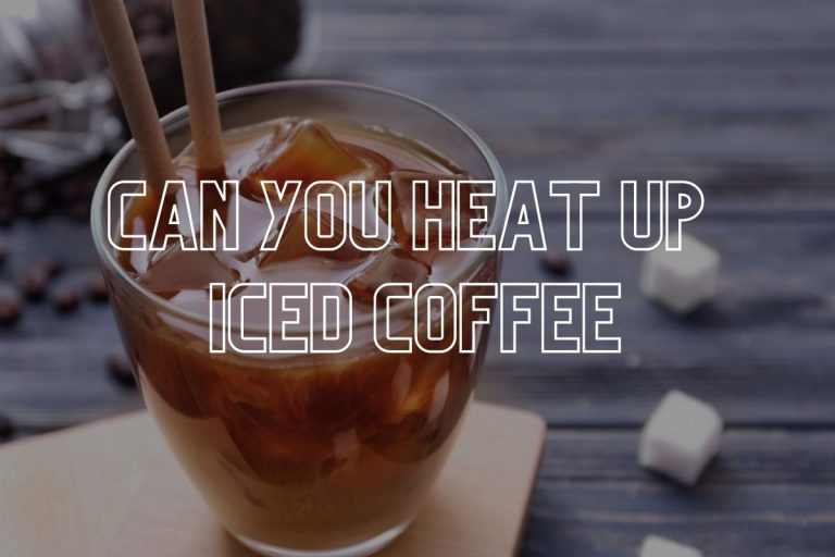 Can You Heat Up Iced Coffee and Still Enjoy It? 