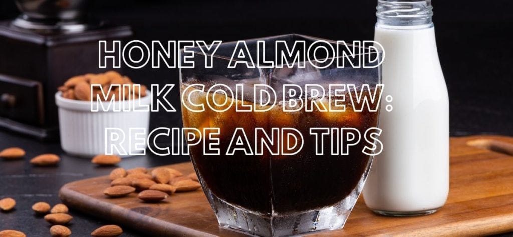 glass of iced coffee on a wooden cutting board next to a glass jar of milk. Almonds are scattered around and in the background is a bowl of almonds.Text overlay: Honey Almond Milk Cold Brew recipe