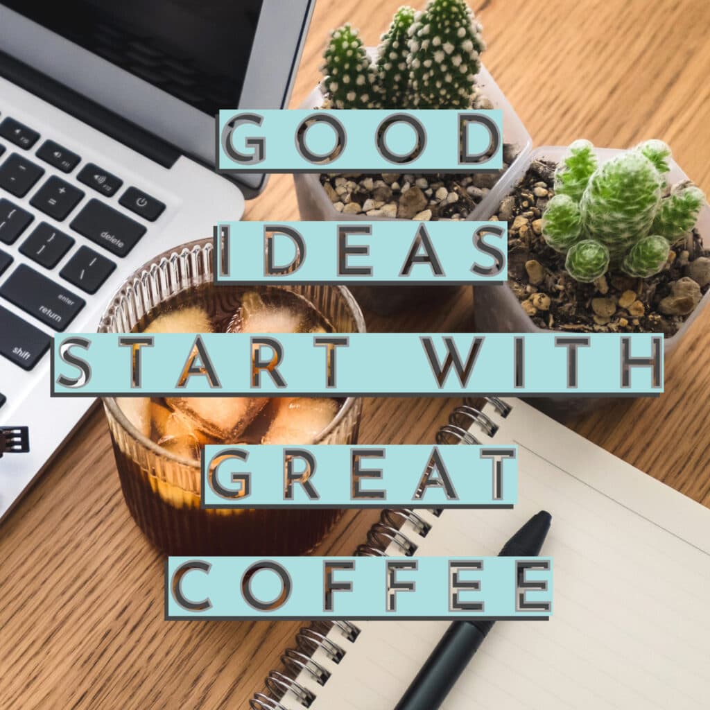 Good ideas start with great coffee.