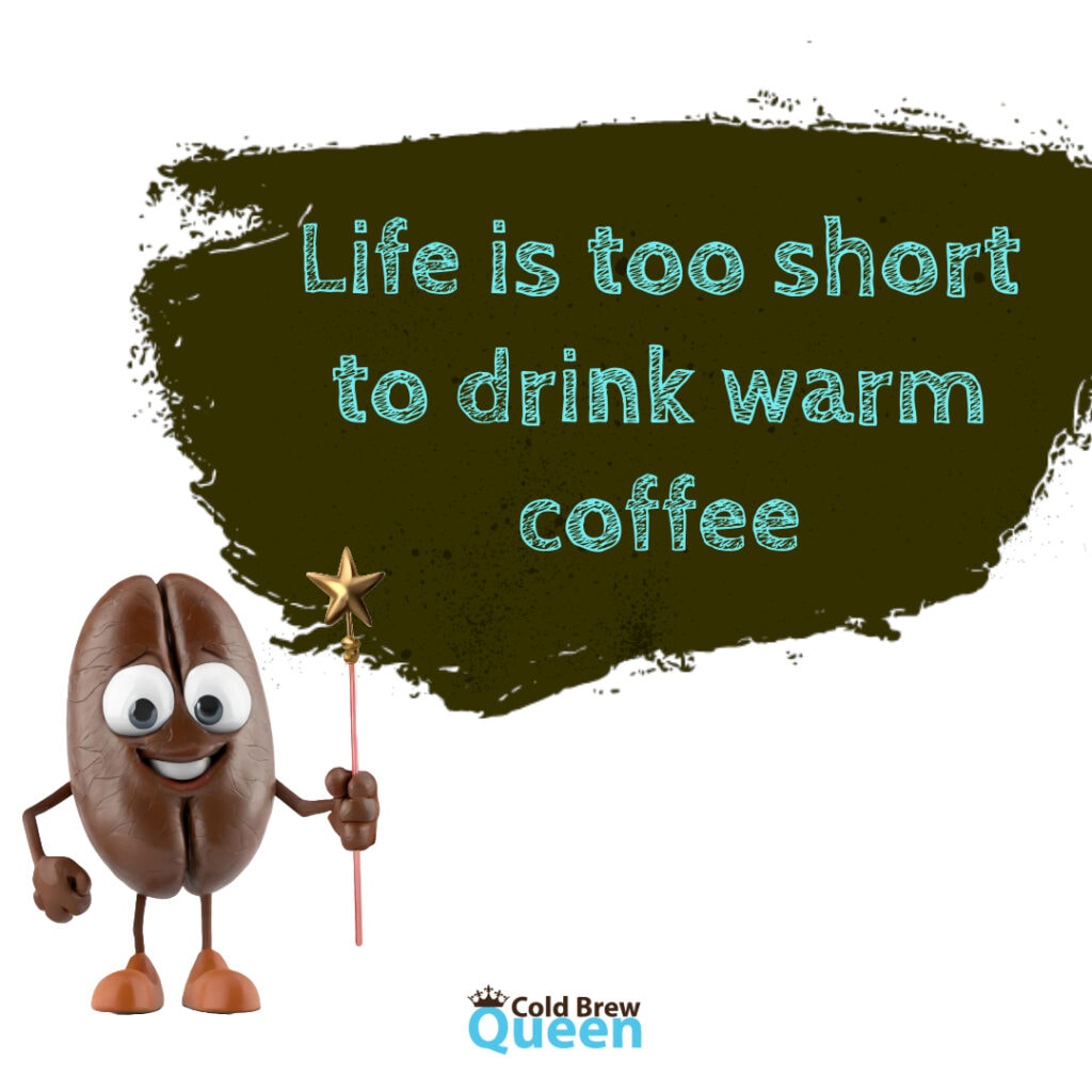 Life is too short to drink warm coffee.