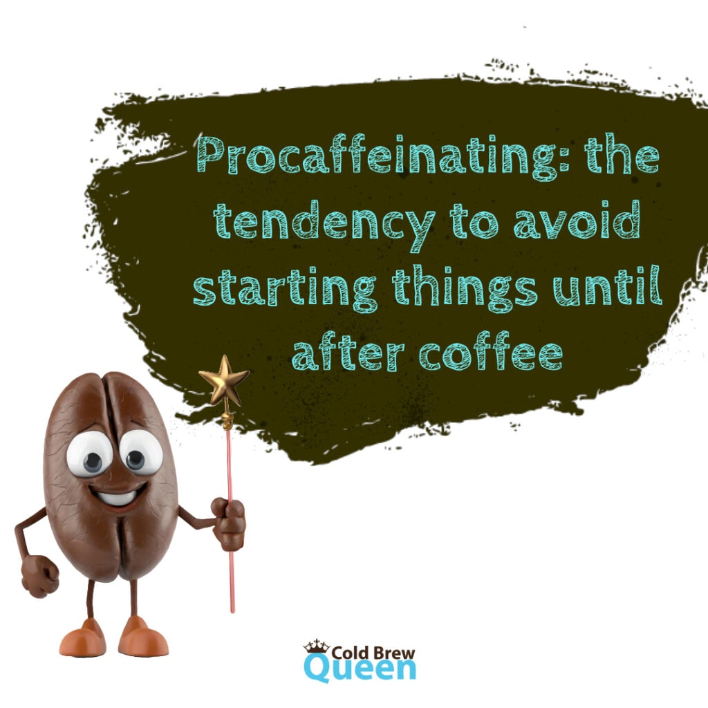 Procrastinating the tendency to avoid starting things until after coffee.